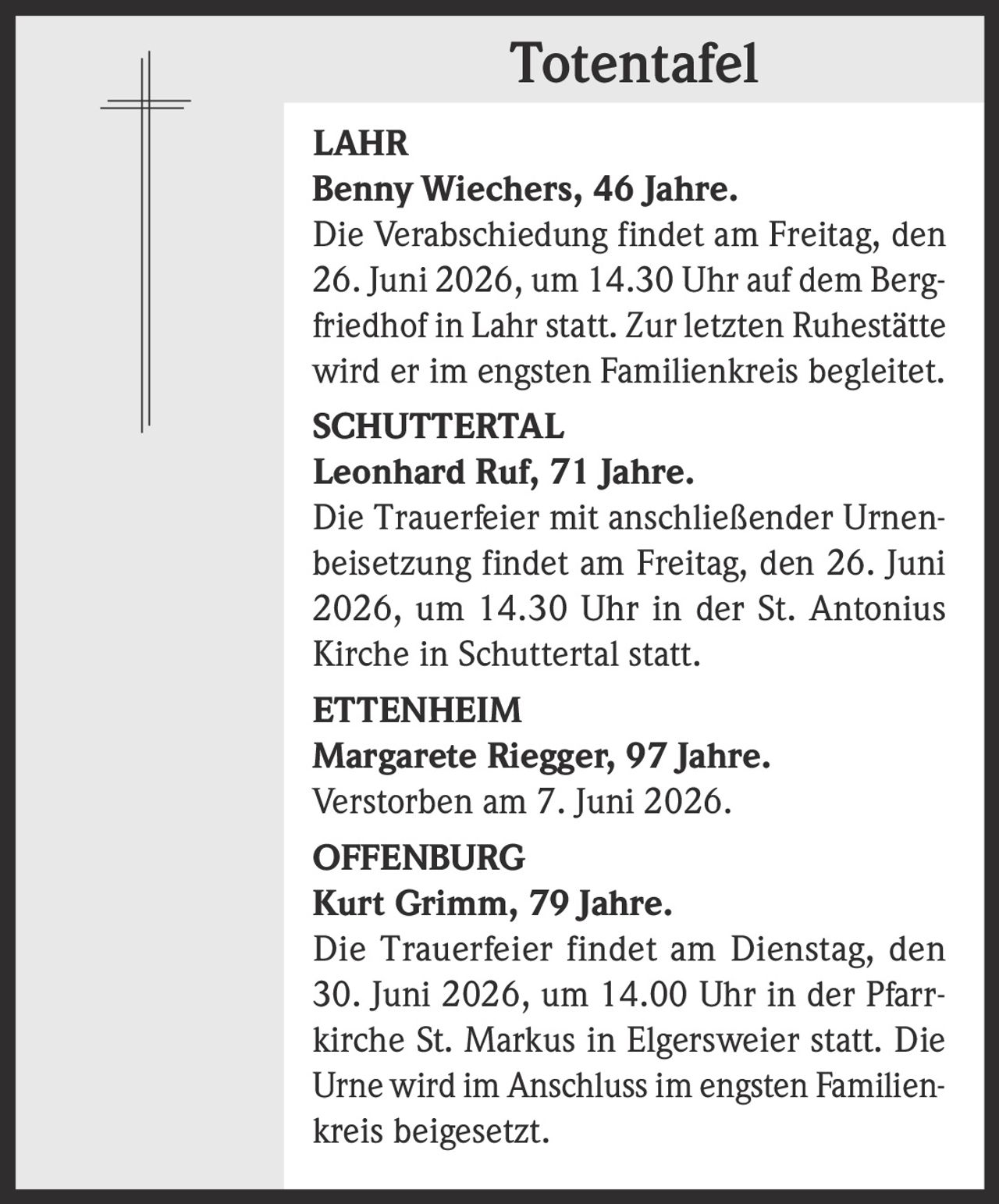 <p><strong>LAHR</strong></p><p><strong>Benny Wiechers, 46 Jahre.</strong></p><p>Die Verabschiedung findet am Freitag, den 26. Juni 2026, um 14.30 Uhr auf dem Bergfriedhof in Lahr statt. Zur letzten Ruhestätte wird er im engsten Familienkreis begleitet.</p>