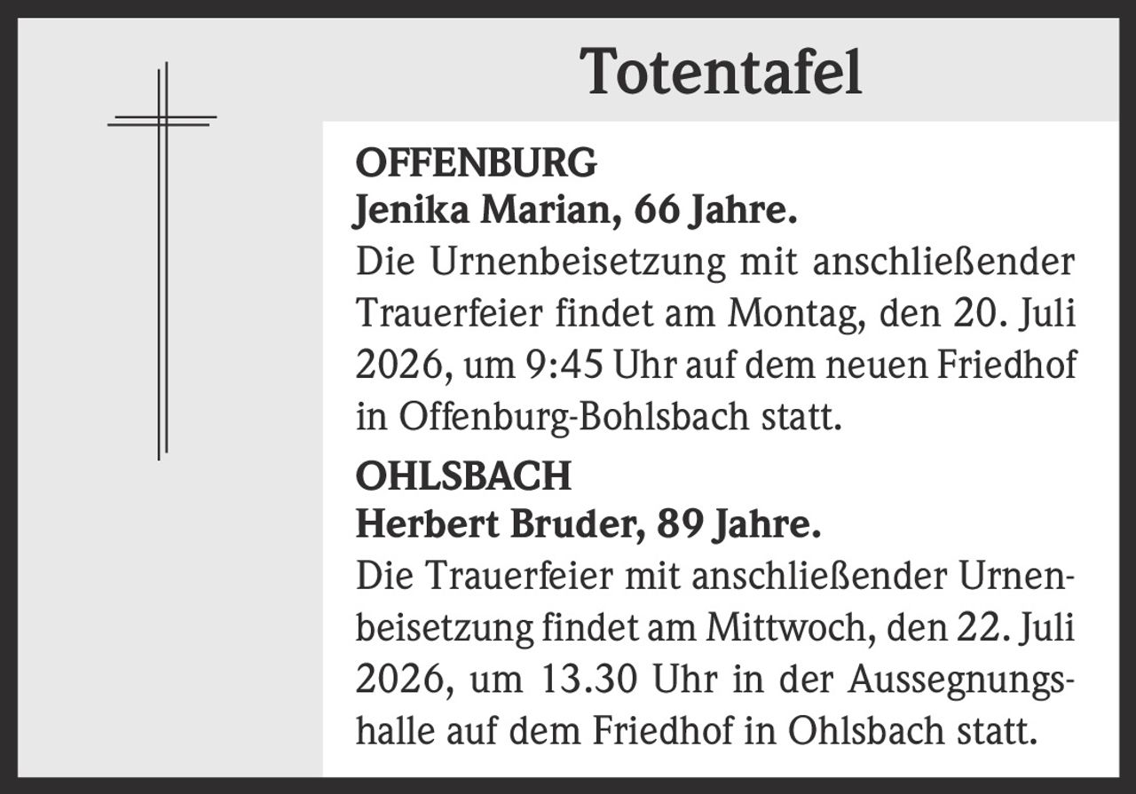 <p><strong>OFFENBURG</strong></p><p><strong>Jenika Marian, 66 Jahre.</strong></p><p>Die Urnenbeisetzung mit anschließender Trauerfeier findet am Montag, den 20. Juli 2026, um 9:45 Uhr auf dem neuen Friedhof in Offenburg-Bohlsbach statt.</p>