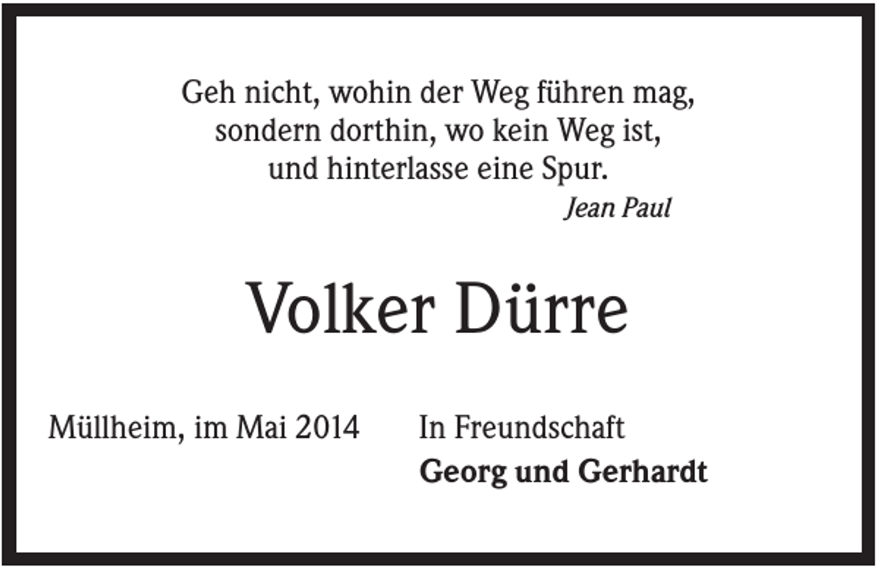 <p>Geh nicht, wohin der Weg führen mag,<br />sondern dorthin, wo kein Weg ist,<br />und hinterlasse eine Spur.<br />Jean Paul</p><p>Volker Dürre<br />Müllheim, im Mai 2014</p><p>In Freundschaft<br />Georg und Gerhardt</p>