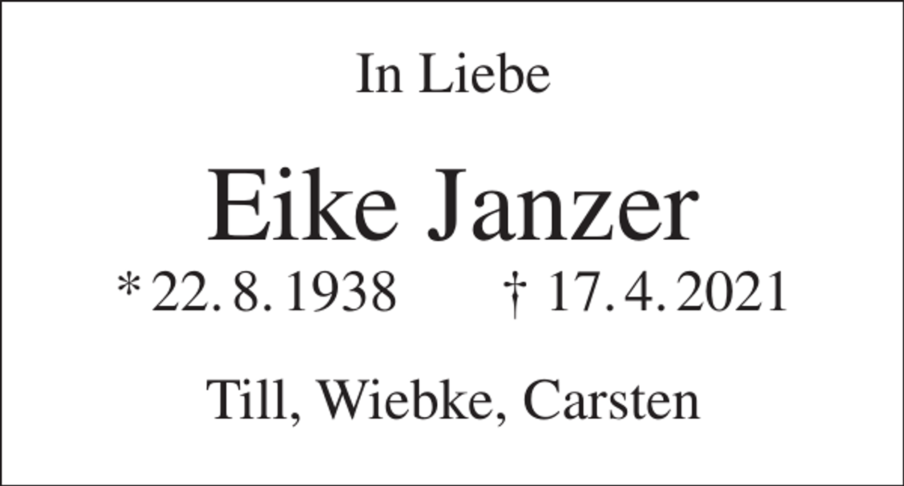<p>In Liebe</p><p>Eike Janzer</p><p>* 22. 8. 1938</p><p>† 17. 4. 2021</p><p>Till, Wiebke, Carsten</p>