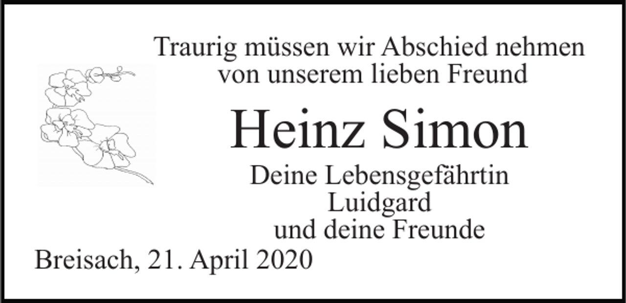 <p>Traurig müssen wir Abschied nehmen<br />von unserem lieben Freund</p><p>Heinz Simon</p><p>Deine Lebensgefährtin<br />Luidgard<br />und deine Freunde<br />Breisach, 21. April 2020</p>