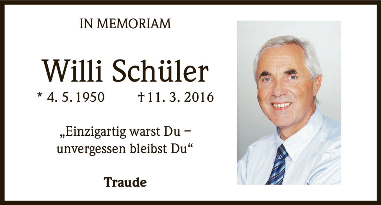 IN MEMORIAM

Willi Schüler

* 4. 5. 1950

† 11. 3. 2016

„Einzigartig warst Du –
unvergessen bleibst Du“
Traude