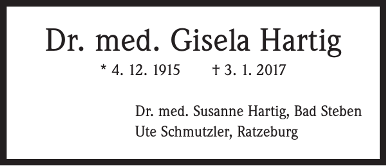 <p>Dr. med. Gisela Hartig<br />* 4. 12. 1915 † 3. 1. 2017<br />Dr. med. Susanne Hartig, Bad Steben<br />Ute Schmutzler, Ratzeburg</p>