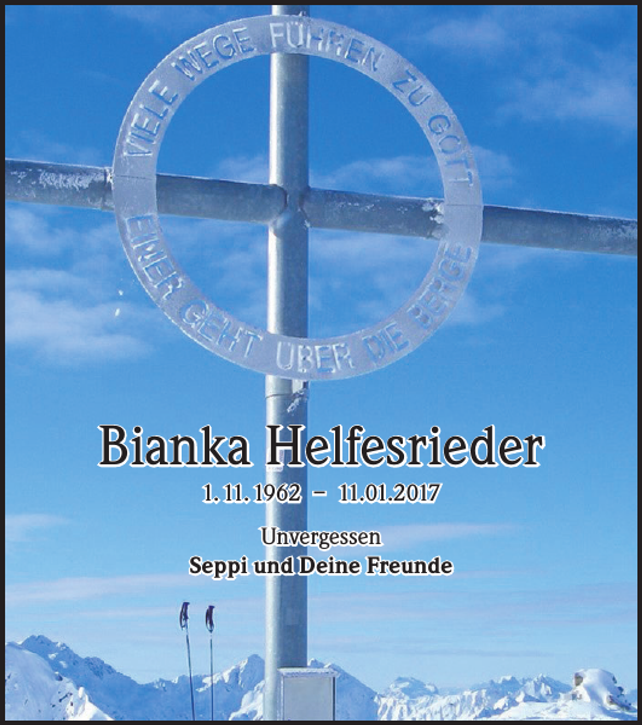 <p>Bianka Helfesrieder<br />1. 11. 1962 – 11.01.2017</p><p>Unvergessen<br />Seppi und Deine Freunde</p>