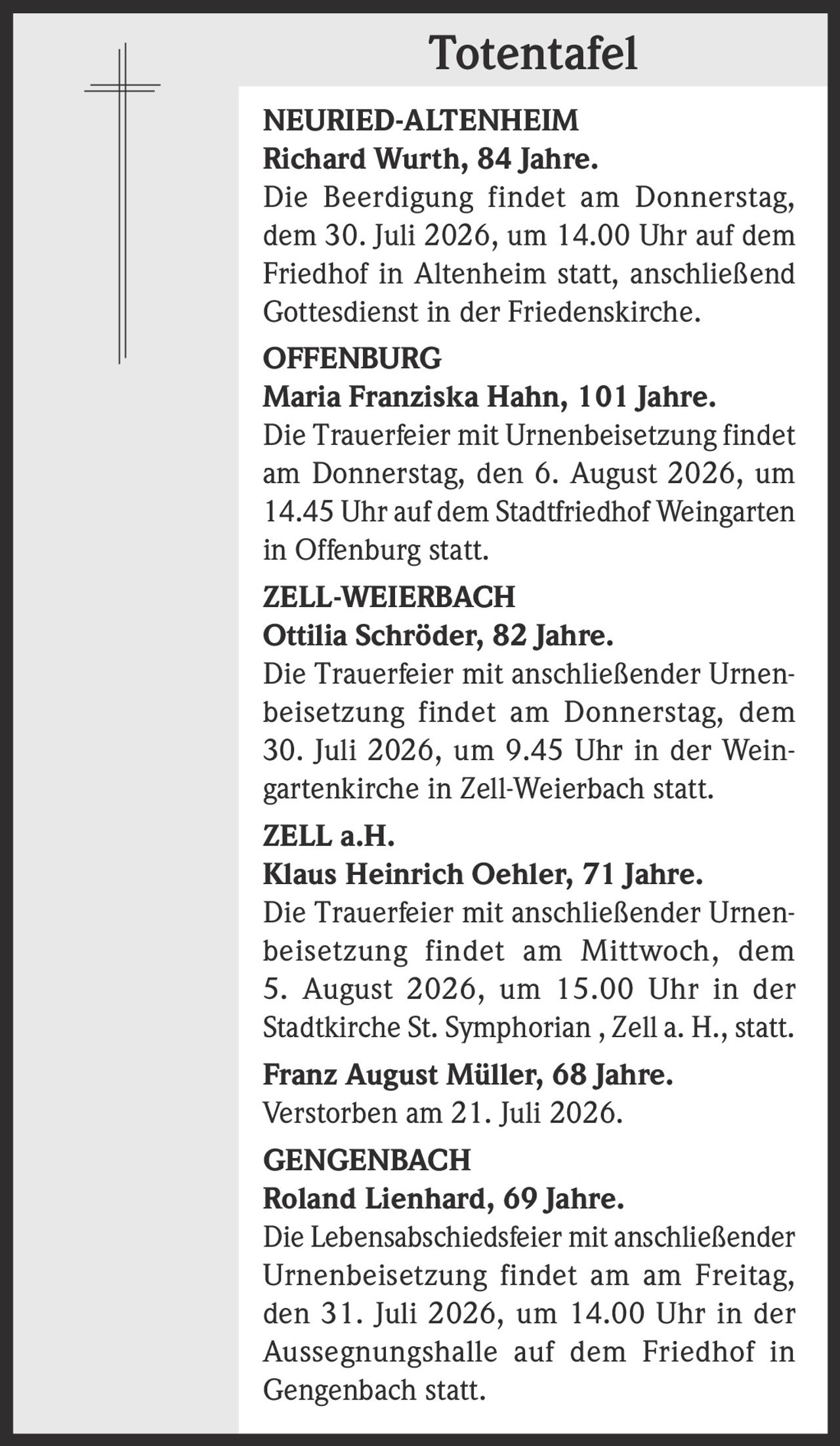 <p><strong>NEURIED-ALTENHEIM</strong></p><p><strong>Richard Wurth, 84 Jahre.</strong></p><p>Die Beerdigung findet am Donnerstag, dem 30. Juli 2026, um 14.00 Uhr auf dem Friedhof in Altenheim statt, anschließend Gottesdienst in der Friedenskirche.</p>