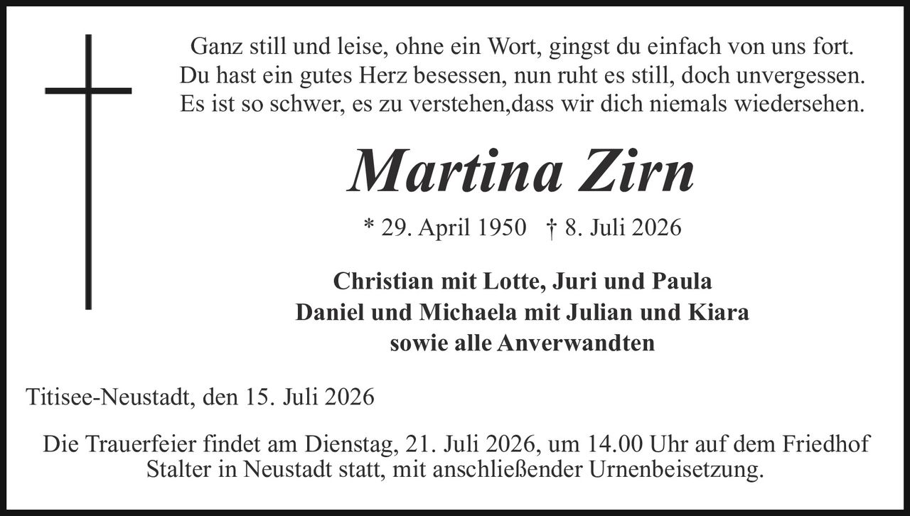 <p>Ganz still und leise, ohne ein Wort, gingst du einfach von uns fort.<br>Du hast ein gutes Herz besessen, nun ruht es still, doch unvergessen.<br>Es ist so schwer, es zu verstehen, dass wir dich niemals wiedersehen.</p><p><strong>* 29. April 1950  † 8. Juli 2026</strong></p><p><strong>Christian mit Lotte, Juri und Paula<br>Daniel und Michaela mit Julian und Kiara<br>sowie alle Anverwandten</strong></p><p>Titisee-Neustadt, den 15. Juli 2026</p><p>Die Trauerfeier findet am Dienstag, 21. Juli 2026, um 14.00 Uhr auf dem Friedhof Stalter in Neustadt statt, mit anschließender Urnenbeisetzung.</p>