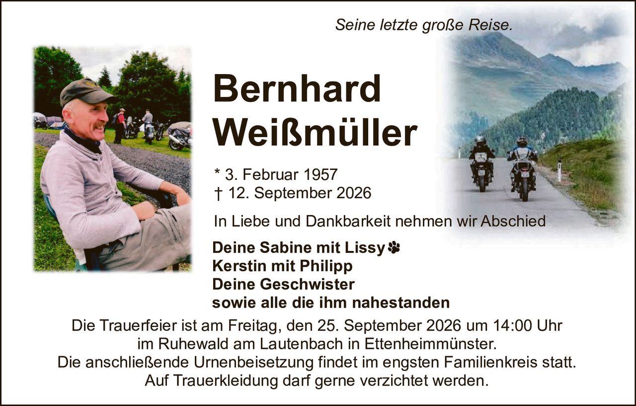 <p><i>Seine letzte große Reise.</i></p>

<p>In Liebe und Dankbarkeit nehmen wir Abschied</p>

<p><strong>Deine Sabine mit Lissy</strong><br/>
<strong>Kerstin mit Philipp</strong><br/>
<strong>Deine Geschwister</strong><br/>
<strong>sowie alle die ihm nahestanden</strong></p>

<p>Die Trauerfeier ist am Freitag, den 25. September 2026 um 14:00 Uhr<br/>
im Ruhewald am Lautenbach in Ettenheimmünster.</p>

<p>Die anschließende Urnenbeisetzung findet im engsten Familienkreis statt.<br/>
Auf Trauerkleidung darf gerne verzichtet werden.</p>