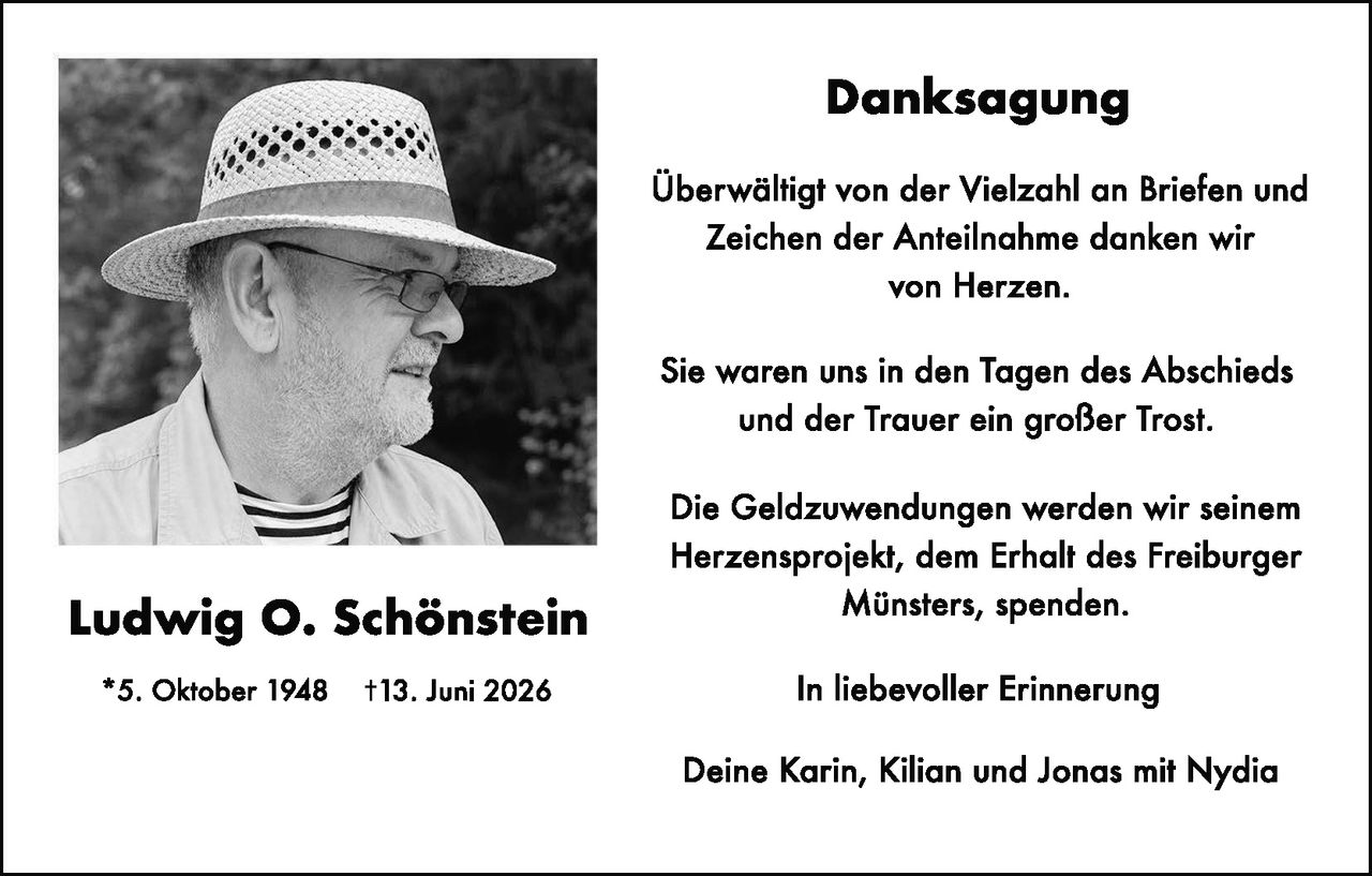 <p><strong>Danksagung</strong></p>

<p>Überwältigt von der Vielzahl an Briefen und Zeichen der Anteilnahme danken wir von Herzen.</p>

<p>Sie waren uns in den Tagen des Abschieds und der Trauer ein großer Trost.</p>

<p>Die Geldzuwendungen werden wir seinem Herzensproject, dem Erhalt des Freiburger Münsters, spenden.</p>

<p>In liebevoller Erinnerung</p>

<p>Deine Karin, Kilian und Jonas mit Nydia</p>

<p><strong>*</strong>5. Oktober 1948 <strong>†</strong>13. Juni 2026</p>
