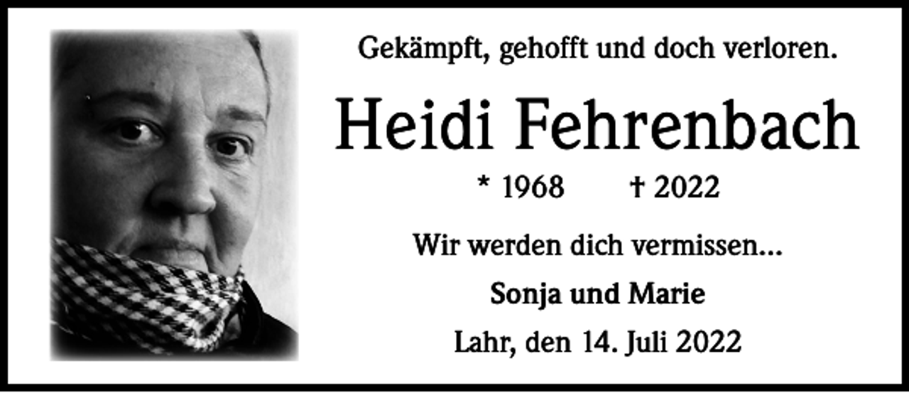 <p>Gekämpft, gehofft und doch verloren.</p><p>Heidi Fehrenbach<br />* 1968 † 2022<br />Wir werden dich vermissen...<br />Sonja und Marie<br />Lahr, den 14. Juli 2022</p>