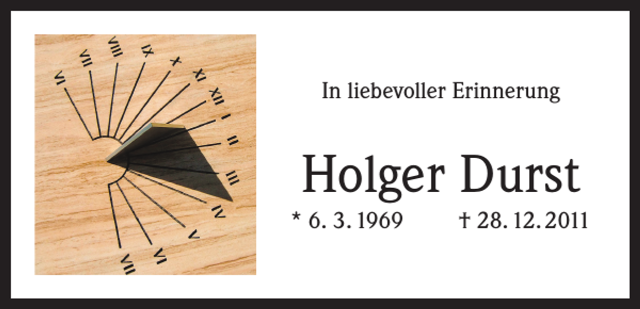 <p>In liebevoller Erinnerung</p><p>Holger Durst<br />* 6. 3. 1969</p><p>† 28. 12. 2011</p>