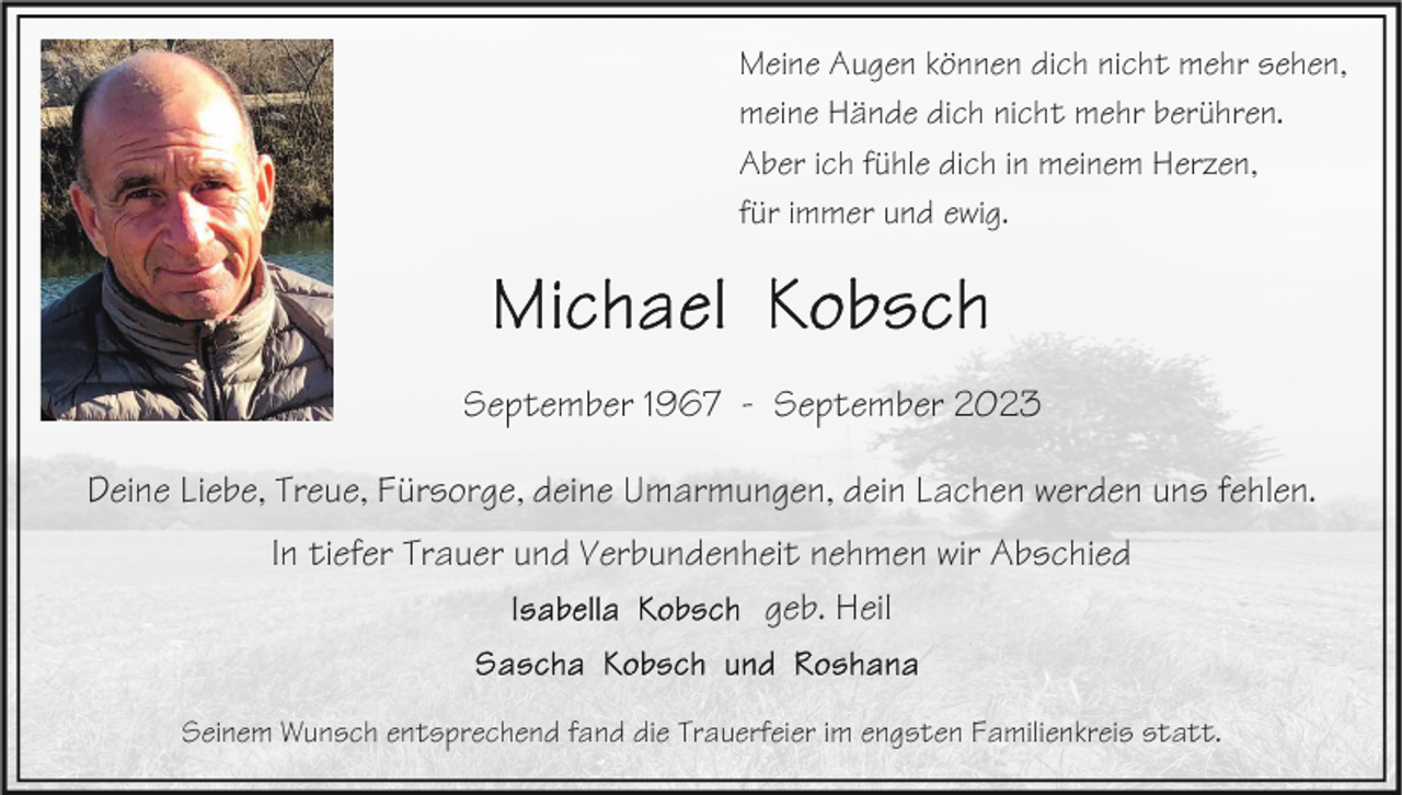 <p>Meine Augen können dich nicht mehr sehen,<br />meine Hände dich nicht mehr berühren.<br />Aber ich fühle dich in meinem Herzen,<br />für immer und ewig.</p><p>September 1967 - September 2023<br />Deine Liebe, Treue, Fürsorge, deine Umarmungen, dein Lachen werden uns fehlen.<br />In tiefer Trauer und Verbundenheit nehmen wir Abschied<br />geb. Heil<br />Seinem Wunsch entsprechend fand die Trauerfeier im engsten Familienkreis statt.</p>