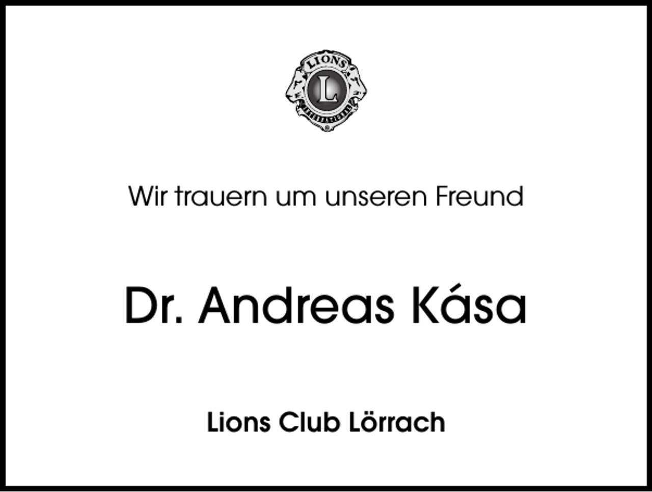 <p>Wir trauern um unseren Freund</p><p>Dr. Andreas Kása<br />Lions Club Lörrach</p>