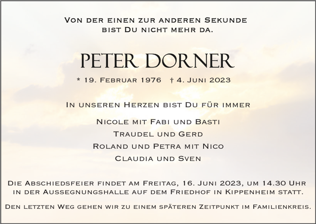 <p>* 19. Februar 1976 † 4. Juni 2023</p><p>In unseren Herzen bist Du für immer<br />Nicole mit Fabi und Basti<br />Traudel und Gerd<br />Roland und Petra mit Nico<br />Claudia und Sven<br />Die Abschiedsfeier findet am Freitag, 16. Juni 2023, um 14.30 Uhr<br />in der Aussegnungshalle auf dem Friedhof in Kippenheim statt.<br />Den letzten Weg gehen wir zu einem späteren Zeitpunkt im Familienkreis.</p>