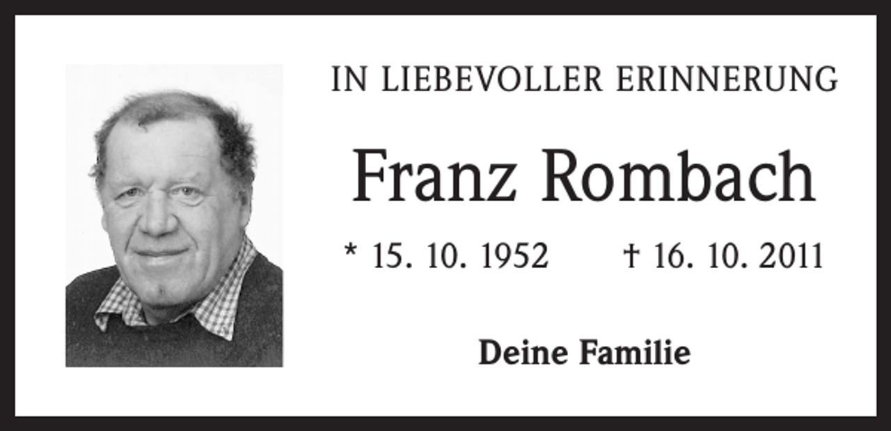 <p>In Liebevoller erinnerung</p><p>Franz Rombach<br />* 15. 10. 1952 † 16. 10. 2011<br />Deine Familie</p>
