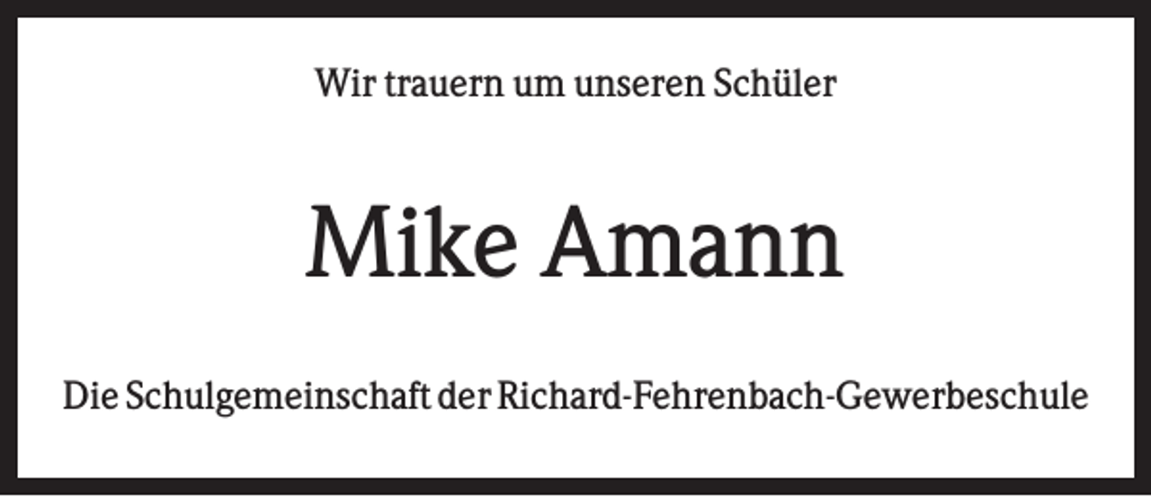 <p>Wir trauern um unseren Schüler</p><p>Mike Amann<br />Die Schulgemeinschaft der Richard-Fehrenbach-Gewerbeschule</p>