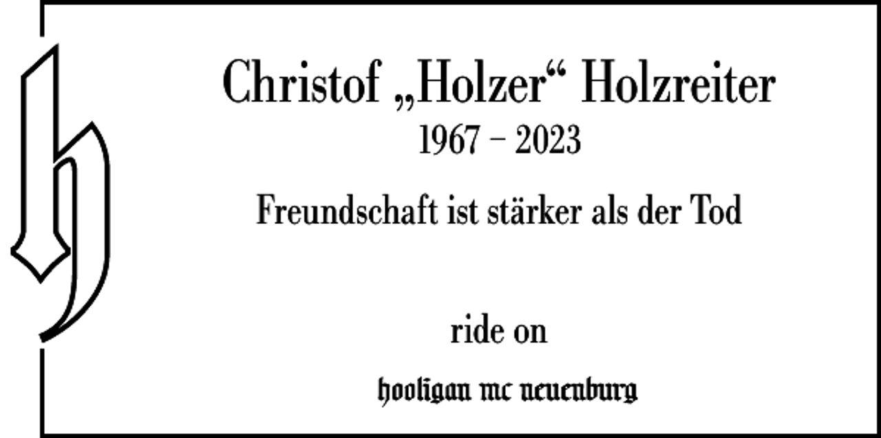 <p>Christof „Holzer“ Holzreiter<br />1967 – 2023</p><p>Freundschaft ist stärker als der Tod<br />ride on</p>