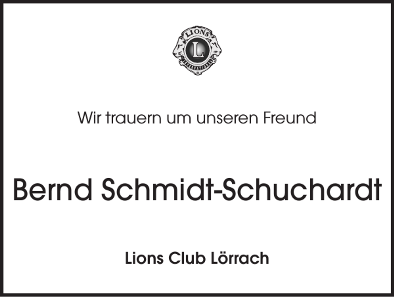 <p>Wir trauern um unseren Freund</p><p>Bernd Schmidt-Schuchardt<br />Lions Club Lörrach</p>