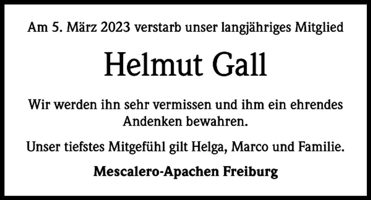 <p>Am 5. März 2023 verstarb unser langjähriges Mitglied</p><p>Helmut Gall<br />Wir werden ihn sehr vermissen und ihm ein ehrendes<br />Andenken bewahren.<br />Unser tiefstes Mitgefühl gilt Helga, Marco und Familie.<br />Mescalero-Apachen Freiburg</p>