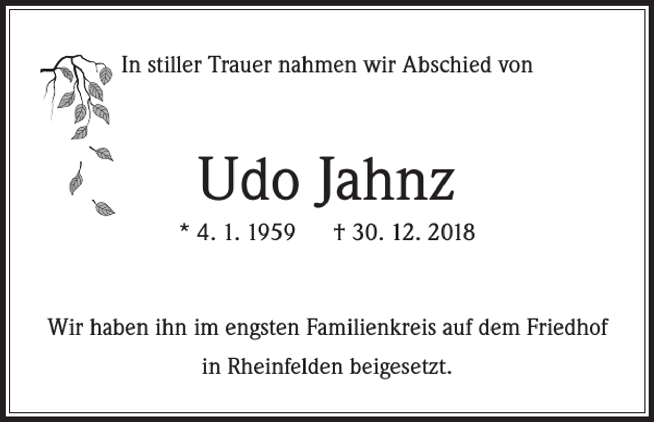 <p>In stiller Trauer nahmen wir Abschied von</p><p>Udo Jahnz<br />* 4. 1. 1959</p><p>† 30. 12. 2018</p><p>Wir haben ihn im engsten Familienkreis auf dem Friedhof<br />in Rheinfelden beigesetzt.</p>