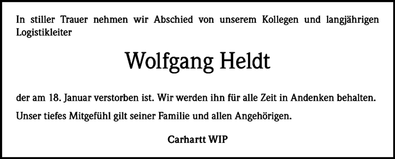 <p>In stiller Trauer nehmen wir Abschied von unserem Kollegen und langjährigen<br />­Logistikleiter</p><p>Wolfgang Heldt<br />der am 18. Januar verstorben ist. Wir werden ihn für alle Zeit in Andenken behalten.<br />Unser tiefes Mitgefühl gilt seiner Familie und allen Angehörigen.<br />Carhartt WIP</p>