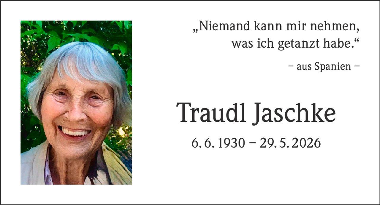<p><i>„Niemand kann mir nehmen, was ich getanzt habe."</i></p><p><i>– aus Spanien –</i></p><p><strong>Traudl Jaschke</strong></p><p>6.6.1930 – 29.5.2026</p>