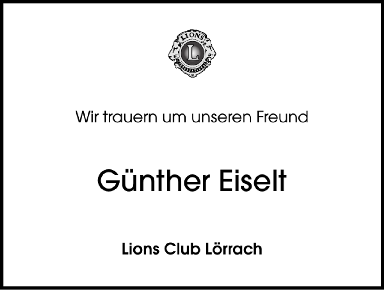<p>Wir trauern um unseren Freund</p><p>Günther Eiselt<br />Lions Club Lörrach</p>